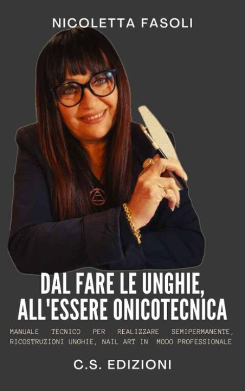"Dal fare le unghie all'essere Onicotecnica" - di Nicoletta Fasoli  C.S. Edizioni